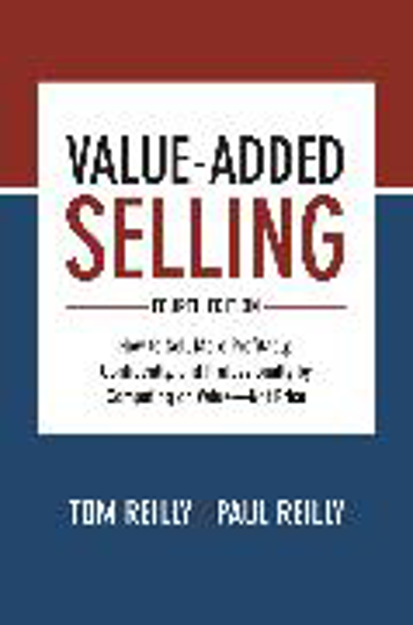 Bild zu Value-Added Selling, Fourth Edition: How to Sell More Profitably, Confidently, and Professionally by Competing on Value-Not Price von Reilly, Tom 