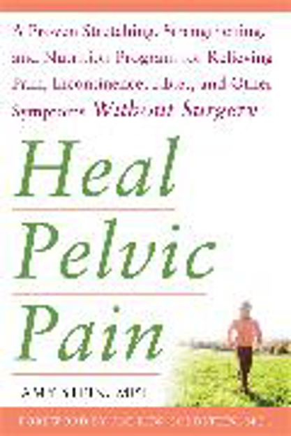 Bild zu Heal Pelvic Pain: The Proven Stretching, Strengthening, and Nutrition Program for Relieving Pain, Incontinence,& I.B.S, and Other Symptoms Without Surgery von Stein, Amy