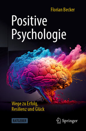 Bild zu Positive Psychologie - Wege zu Erfolg, Resilienz und Glück von Becker, Florian