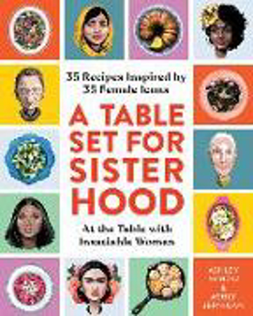 Bild zu A Table Set for Sisterhood: 35 Recipes Inspired by 35 Female Icons von Schütz, Ashley 