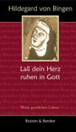 Bild zu Hildegard von Bingen - Lass dein Herz ruhen in Gott von Abeln, Reinhard (Ausw.)